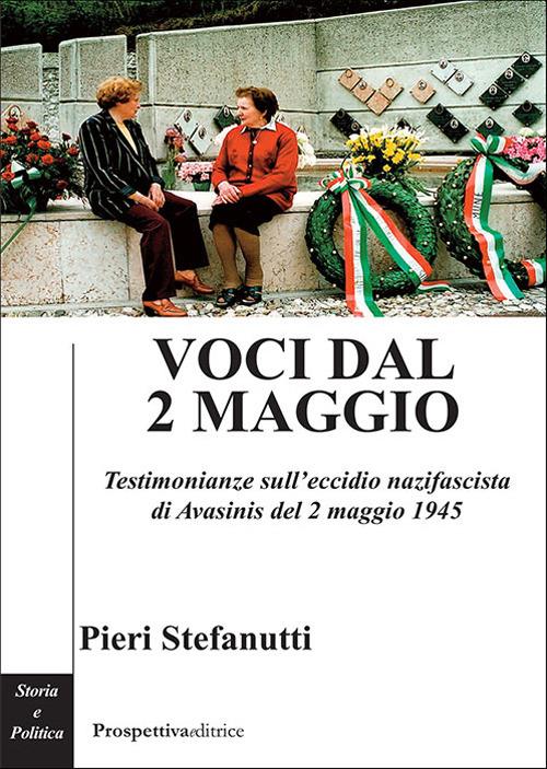 Voci dal 2 maggio. Testimonianze sull'eccidio nazifascista di Avasinis del 2 maggio 1945 - Pieri Stefanutti - copertina