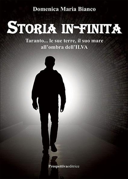 Storia in-finita. Taranto… le sue terre, il suo mare all'ombra dell'ILVA - Domenica Maria Bianco - copertina