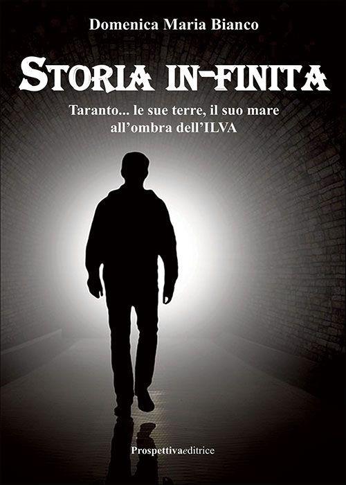 Storia in-finita. Taranto… le sue terre, il suo mare all'ombra dell'ILVA - Domenica Maria Bianco - copertina