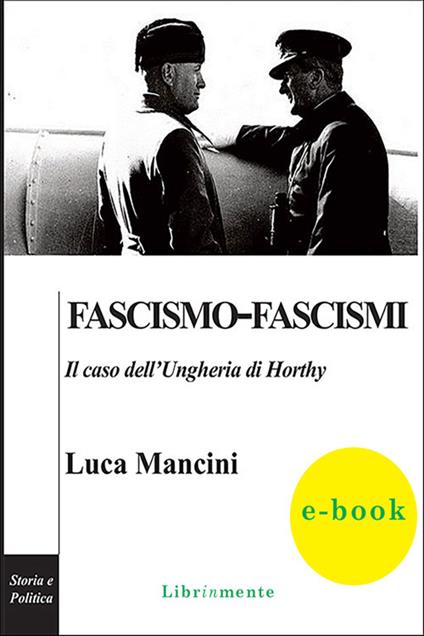 Fascismo-fascismi. Il caso dell'Ungheria di Horthy - Luca Mancini - ebook