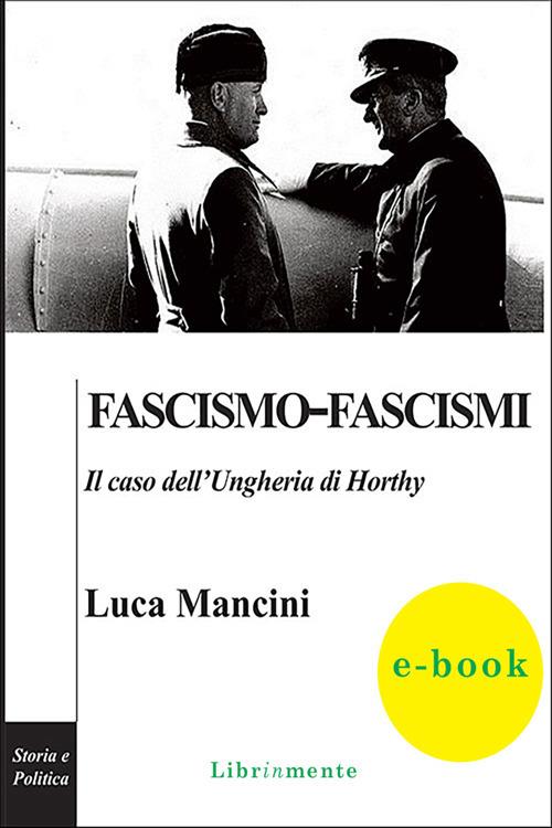 Fascismo-fascismi. Il caso dell'Ungheria di Horthy - Luca Mancini - ebook