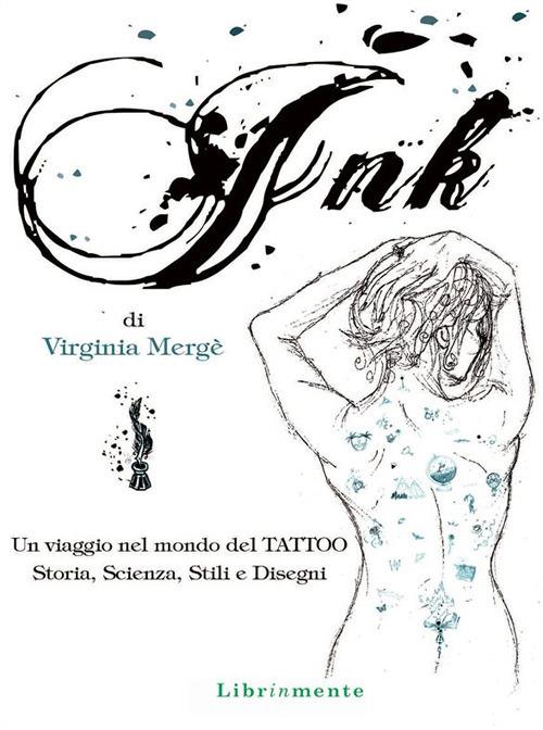 Ink. Un viaggio nel mondo del tattoo. Storia, scienza, stili e disegn - Virginia Mergé - ebook