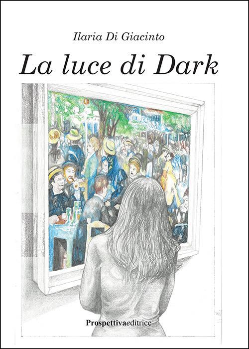 La luce di Dark - Ilaria Di Giacinto - copertina