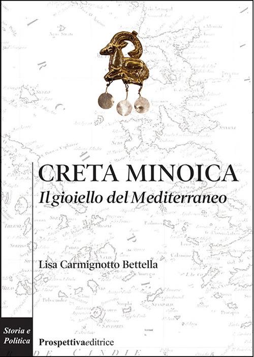 Creta minoica. Il gioiello del Mediterraneo - Lisa Carmignotto Bettella - copertina