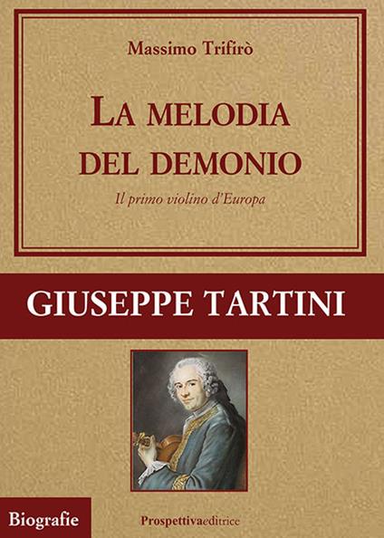 La melodia del demonio. Il primo violino d'Europa. Giuseppe Tartini - Massimo Trifirò - copertina