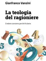La teologia del ragioniere. Credere conviene perché fa bene