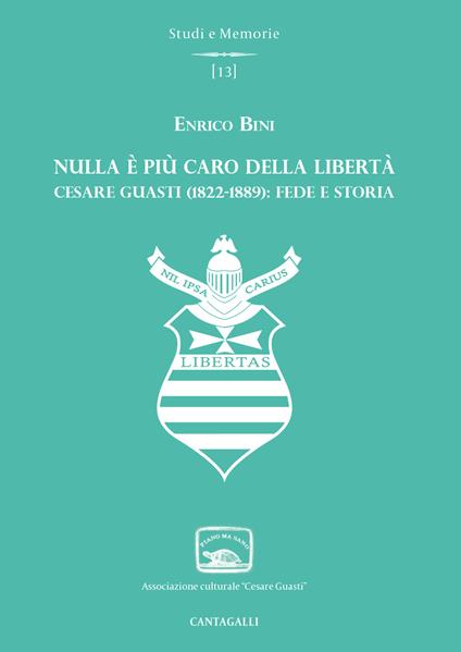 Nulla è più caro della libertà. Cesare Guasti (1822-1889): fede e storia - Enrico Bini - copertina
