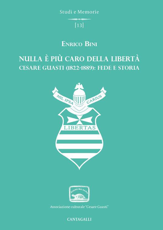 Nulla è più caro della libertà. Cesare Guasti (1822-1889): fede e storia - Enrico Bini - copertina