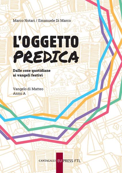 L'oggetto predica. Dalle cose quotidiane ai vangeli festivi. Vangelo di Matteo. Anno A - Marco Notari,Emanuele Di Marco - copertina