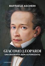Giacomo Leopardi. Una biografia (non autorizzata)