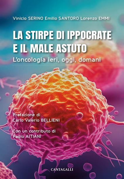La stirpe di Ippocrate e il male astuto. L'oncologia ieri, oggi, domani - Vinicio Serino,Emilio Santoro,Lorenzo Emmi - copertina