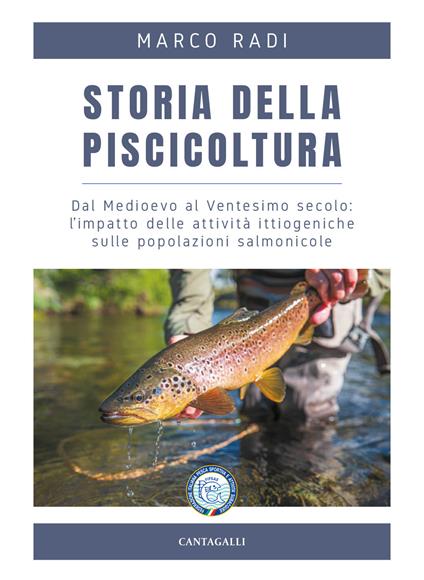 Storia della piscicoltura. Dal Medioevo al Ventesimo secolo: l'impatto delle attività ittiogeniche sulle popolazioni salmonicole - Marco Radi - copertina