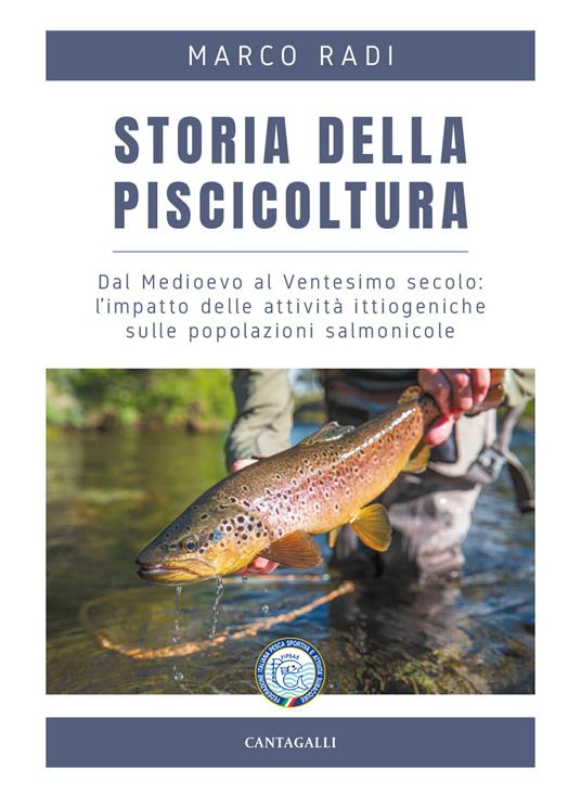 Storia della piscicoltura. Dal Medioevo al Ventesimo secolo: l'impatto delle attività ittiogeniche sulle popolazioni salmonicole - Marco Radi - copertina