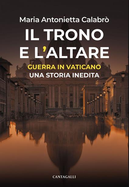 Il trono e l'altare. Guerra in Vaticano: una storia inedita - Maria Antonietta Calabrò - ebook