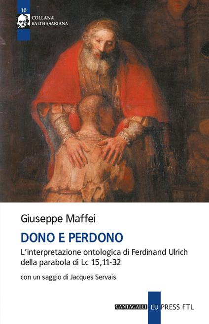 Dono e perdono. L'interpretazione ontologica di Ferdinand Ulrich della parabola di Lc 15,11-32 - Giuseppe Maffei - ebook