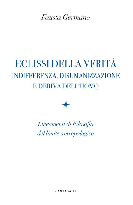 Eclissi della verità. Indifferenza, disumanizzazione e deriva dell'uomo. Lineamenti di filosofia del limite antropologico - Fausta Germano - copertina