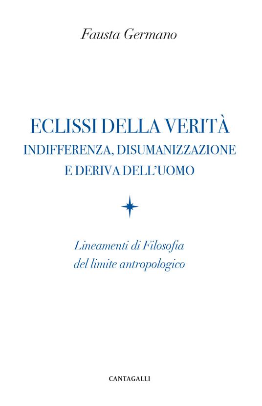 Eclissi della verità. Indifferenza, disumanizzazione e deriva dell'uomo. Lineamenti di filosofia del limite antropologico - Fausta Germano - copertina