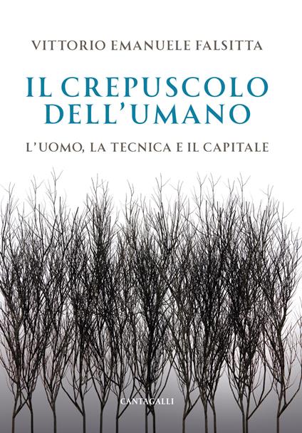Il crepuscolo dell'umano. L'uomo, la tecnica e il capitale - Vittorio Emanuele Falsitta - copertina