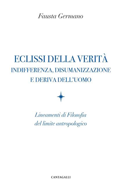 Eclissi della verità. Indifferenza, disumanizzazione e deriva dell'uomo. Lineamenti di filosofia del limite antropologico - Fausta Germano - ebook