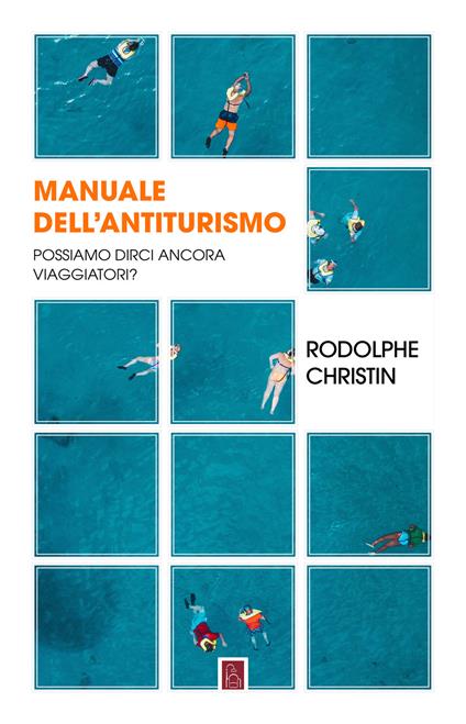 Manuale dell'antiturismo. Possiamo dirci ancora viaggiatori? - Christin Rodolphe - copertina