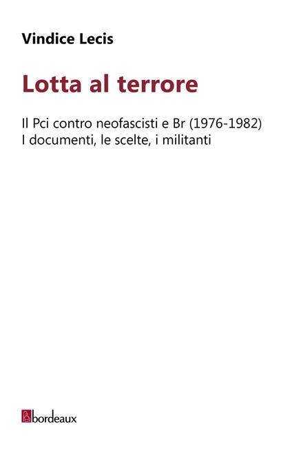 Lotta al terrore. Il Pci contro neofascisti e BR (1976-1982). I documenti, le scelte, i militanti - Vindice Lecis - copertina