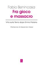 Fra gioco e massacro. Vita sulla terra dopo Ennio Flaiano