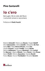 Io c'ero. Dal luglio '60 al crollo del Muro: i comunisti romani si raccontano