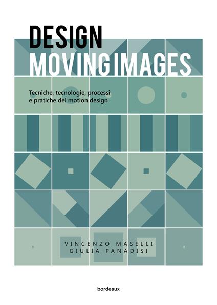 Design moving images. Tecniche, tecnologie, processi e pratiche nel motion design - Vincenzo Maselli,Giulia Panadisi - copertina
