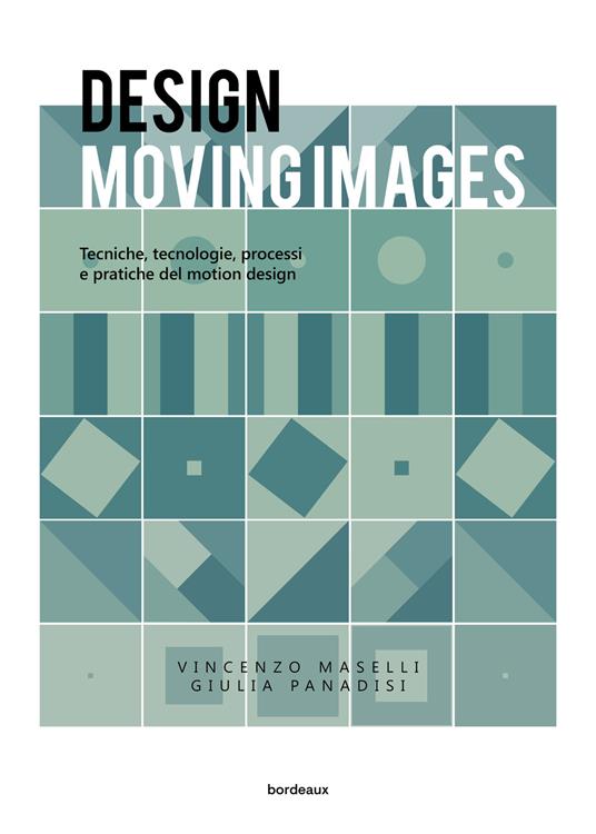 Design moving images. Tecniche, tecnologie, processi e pratiche nel motion design - Vincenzo Maselli,Giulia Panadisi - copertina