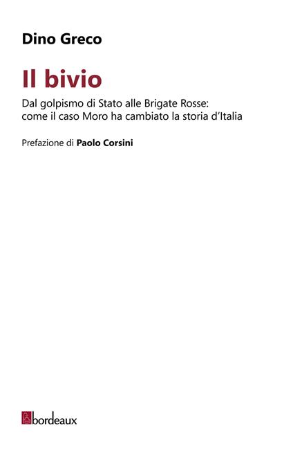 Il bivio. Dal golpismo di Stato alle Brigate Rosse: come il caso Moro ha cambiato la storia d'Italia - Dino Greco - copertina