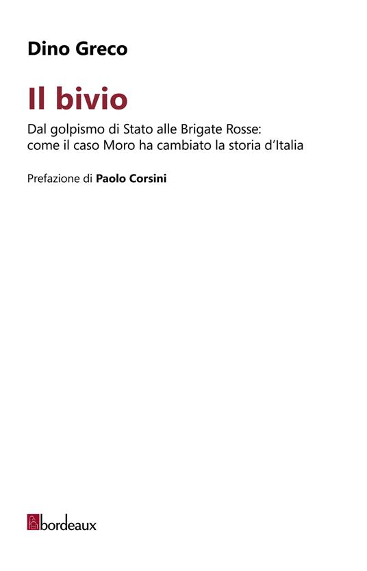 Il bivio. Dal golpismo di Stato alle Brigate Rosse: come il caso Moro ha cambiato la storia d'Italia - Dino Greco - copertina