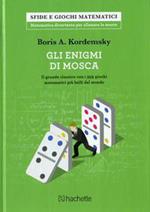 Gli enigmi di Mosca. Il grande classico con i 359 giochi matematici più belli del mondo