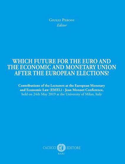 Which future for the euro and the economic and monetary union after the european elections? Contributions of the Lecturers at the European Monetary and Economic Law (EMEL) - Jean Monnet Conference, held on 24th May 2019 at the University of Milan, Italy - copertina
