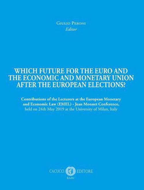 Which future for the euro and the economic and monetary union after the european elections? Contributions of the Lecturers at the European Monetary and Economic Law (EMEL) - Jean Monnet Conference, held on 24th May 2019 at the University of Milan, Italy - copertina