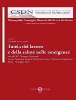 Tutela del lavoro e della salute nelle emergenze. Atti del 50° Convegno Nazionale Centro Nazionale Studi di Diritto del Lavoro «Domenico Napoletano» Roma, 14 maggio 2021