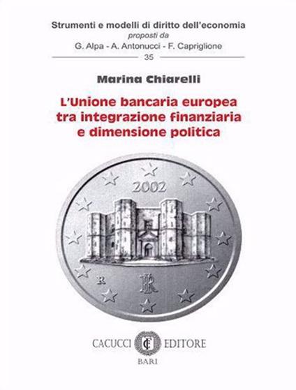 L' unione bancaria europea tra integrazione finanziaria e dimensione politica. Nuova ediz. - Marina Chiarelli - copertina