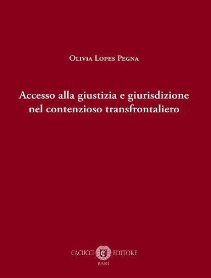 Accesso alla giustizia e giurisdizione nel contenzioso transfrontaliero - Olivia Lopes Pegna - copertina