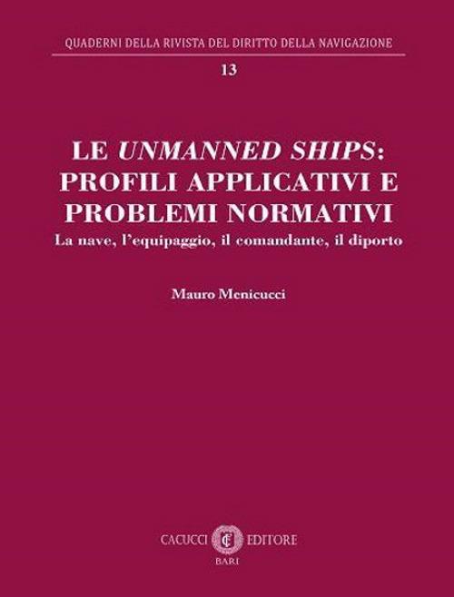 Le unmanned ships: profili applicativi e problemi normativi. La nave, l’equipaggio, il comandante, il diporto. Nuova ediz. - Mauro Menicucci - copertina