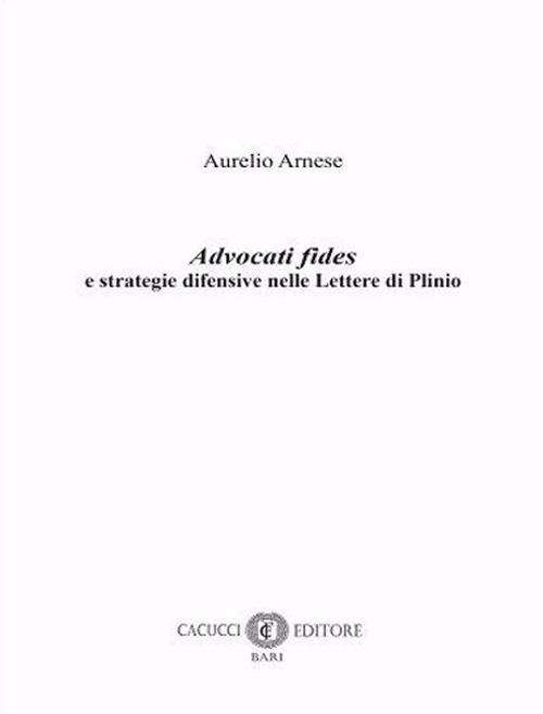 Advocati fides e strategie difensive nelle Lettere di Plinio. Nuova ediz. - Aurelio Arnese - copertina