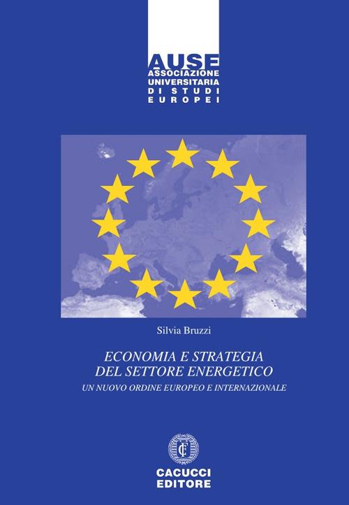 Economia e strategia del settore energetico. Un nuovo ordine europeo e internazionale - Silvia Bruzzi - copertina