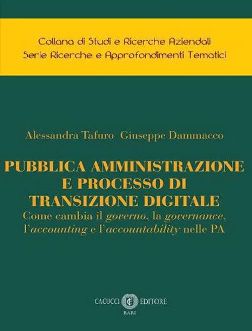 Pubblica amministrazione e processo di transizione digitale. Come cambia il governo, la governance, l’accounting e l’accountability nelle PA - Alessandra Tafuro,Giuseppe Dammacco - copertina