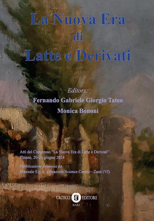 La nuova era di latte e derivati. Atti del Congresso «La nuova era di latte e derivati» (Thiene, 20-21 giugno 2024) - Fernando Tateo,Monica Bononi - copertina