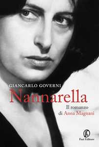 Libro Nannarella. Il romanzo di Anna Magnani Giancarlo Governi