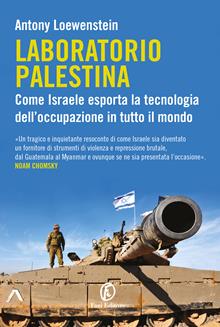 Laboratorio Palestina. Come Israele esporta la tecnologia dell’occupazione in tutto il mondo