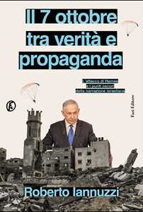 Libro  Il 7 ottobre fra verità e propaganda. L’attacco di Hamas e i punti oscuri della narrazione israeliana Roberto Iannuzzi