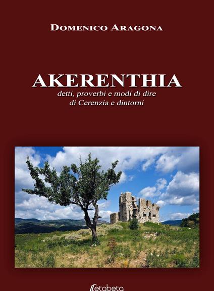 Akerenthia. Detti, proverbi e modi di dire di Cerenzia e dintorni - Domenico Aragona - copertina