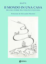 Il mondo in una casa. Piccole storie tra vissuto e fantasia