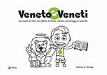 Veneto e veneti. Raccontati in oltre 100 pillole di storia, cultura, personaggi e curiosità