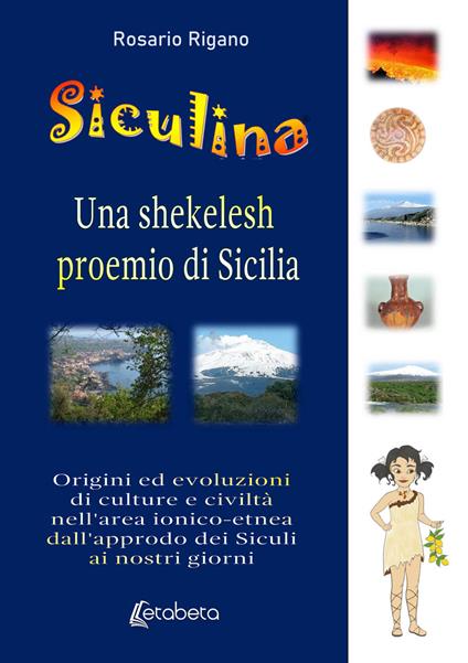 Siculina una shekelesh proemio di Sicilia. Origini ed evoluzioni di culture e civiltà nell'area ionico-etnea dall'approdo dei siculi ai nostri giorni - Rosario Rigano - copertina