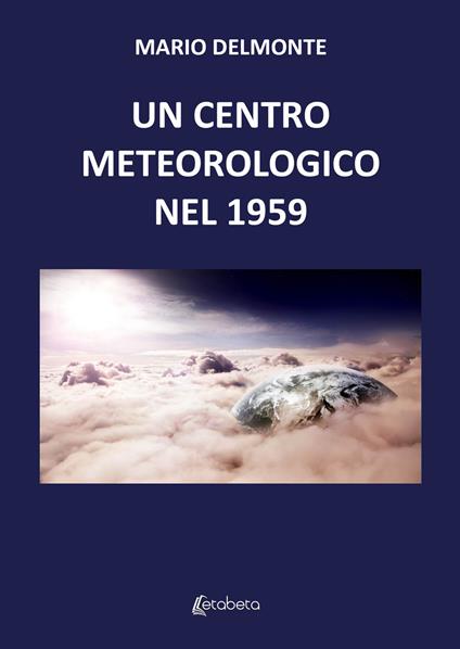 Un centro meteorologico nel 1959 - Mario Delmonte - copertina